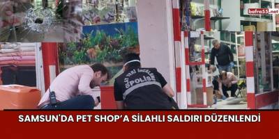 Samsun'da Pet Shop’a Silahlı Saldırı Düzenlendi