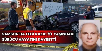 Samsun'da Feci Kaza: 70 Yaşındaki Sürücü Hayatını Kaybetti