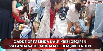 Cadde ortasında kalp krizi geçiren vatandaşa ilk müdahale hemşirelerden