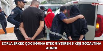 Zorla erkek çocuğuna etek giydiren 8 kişi gözaltına alındı