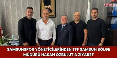 Samsunspor Yöneticilerinden TFF Samsun Bölge Müdürü Hasan Özbulut'a Ziyaret