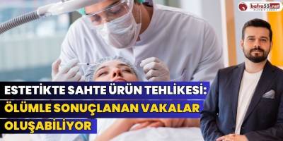 Estetikte sahte ürün tehlikesi: Ölümle sonuçlanan vakalar oluşabiliyor