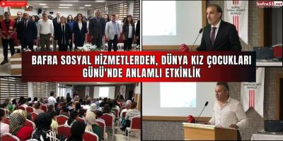 Bafra Sosyal Hizmetlerden Dünya Kız Çocukları Günü'nde Anlamlı Etkinlik