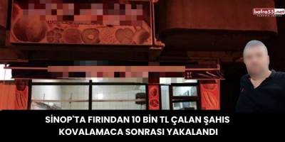 Sinop'ta Fırından 10 Bin TL Çalan Şahıs Kovalamaca Sonrası Yakalandı