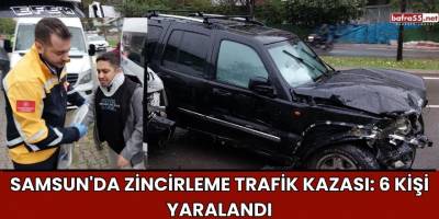 Samsun'da Zincirleme Trafik Kazası: 6 Kişi Yaralandı
