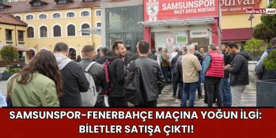 Samsunspor-Fenerbahçe Maçına Yoğun İlgi: Biletler Satışa Çıktı!