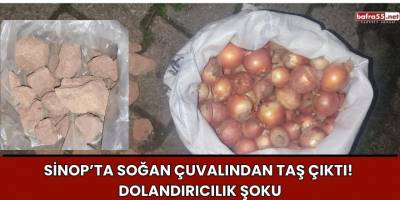 Sinop’ta Soğan Çuvalından Taş Çıktı! Dolandırıcılık Şoku