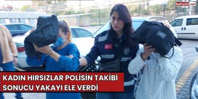 Kadın hırsızlar polisin takibi sonucu yakayı ele verdi