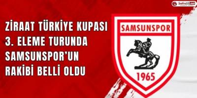Ziraat Türkiye Kupası  3. Eleme Turunda Samsunspor’un Rakibi Belli Oldu
