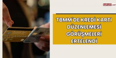 TBMM'de Kredi Kartı Düzenlemesi Görüşmeleri Ertelendi