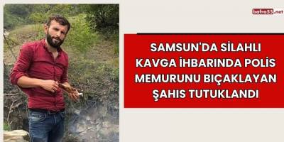 Samsun'da Silahlı Kavga İhbarında Polis Memurunu Bıçaklayan Şahıs Tutuklandı