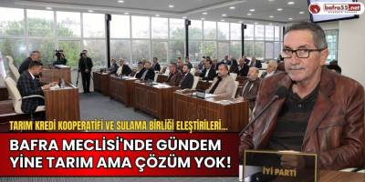 Bafra Meclisi'nde Gündem Yine Tarım Ama Çözüm Yok!