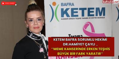 KETEM Bafra Sorumlu Hekimi Dr.Hamiyet Çaylı , ‘’Meme Kanserinde Erken Teşhis Büyük Bir Fark Yaratır’’