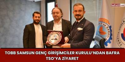 TOBB Samsun Genç Girişimciler Kurulu’ndan Bafra TSO’ya Ziyaret