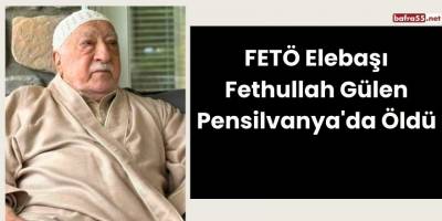 FETÖ Elebaşı Fethullah Gülen Pensilvanya'da Öldü