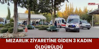 Mezarlık Ziyaretine Giden 3 Kadın Öldürüldü
