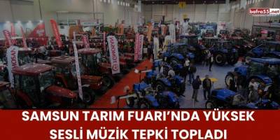 Samsun Tarım Fuarı’nda Yüksek Sesli Müzik Tepki Topladı