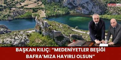 Başkan Kılıç: “Medeniyetler Beşiği Bafra’mıza Hayırlı Olsun”