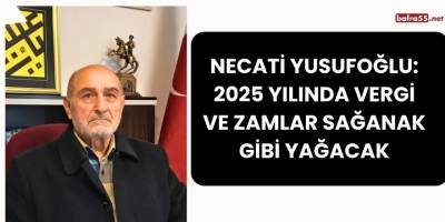 Necati Yusufoğlu: 2025 Yılında Vergi ve Zamlar Sağanak Gibi Yağacak