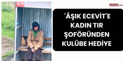 'Âşık Ecevit'e Kadın Tır Şoföründen Kulübe Hediye