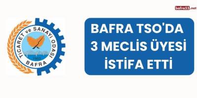 Bafra TSO'da 3 Meclis Üyesi İstifa Etti