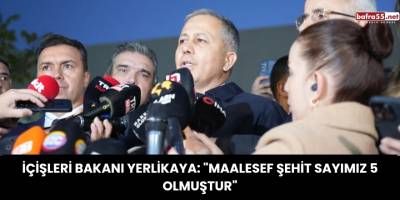 İçişleri Bakanı Yerlikaya: "Maalesef şehit sayımız 5 olmuştur"