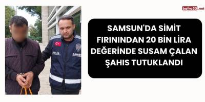 Samsun'da Simit Fırınından 20 Bin Lira Değerinde Susam Çalan Şahıs Tutuklandı