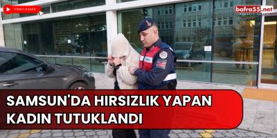 Samsun'da Hırsızlık Yapan Kadın Tutuklandı