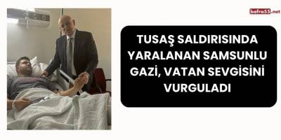 TUSAŞ Saldırısında Yaralanan Samsunlu Gazi, Vatan Sevgisini Vurguladı