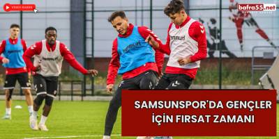Samsunspor'da Gençler İçin Fırsat Zamanı