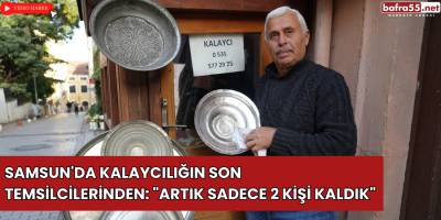 Samsun'da Kalaycılığın Son Temsilcilerinden: "Artık Sadece 2 Kişi Kaldık"