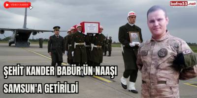 Şehit Kander Babür'ün naaşı Samsun'a getirildi