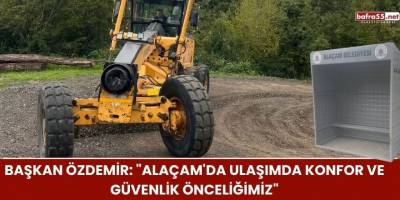 Başkan Özdemir: "Alaçam'da Ulaşımda Konfor ve Güvenlik Önceliğimiz"