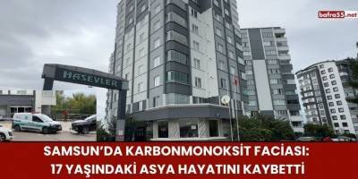 Samsun’da Karbonmonoksit Faciası: 17 Yaşındaki Asya Hayatını Kaybetti
