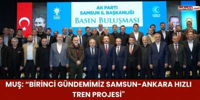 Muş: “Birinci gündemimiz Samsun-Ankara hızlı tren projesi"