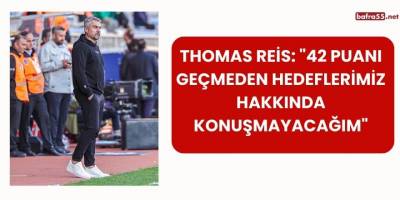 Thomas Reis: "42 Puanı Geçmeden Hedeflerimiz Hakkında Konuşmayacağım"