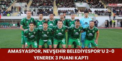 Amasyaspor, Nevşehir Belediyespor’u 2-0 Yenerek 3 Puanı Kaptı
