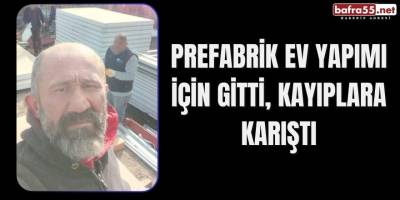 Prefabrik Ev Yapımı İçin Gitti, Kayıplara Karıştı