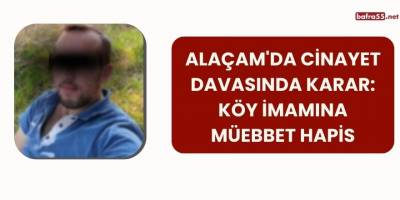 Alaçam'da Cinayet Davasında Karar: Köy İmamına Müebbet Hapis
