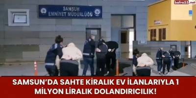 Samsun’da Sahte Kiralık Ev İlanlarıyla 1 Milyon Liralık Dolandırıcılık!