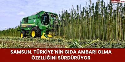 Samsun, Türkiye’nin Gıda Ambarı Olma Özelliğini Sürdürüyor
