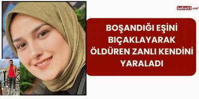 Boşandığı Eşini Bıçaklayarak Öldüren Zanlı Kendini Yaraladı