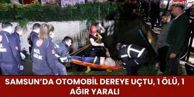 Samsun’da Otomobil Dereye Uçtu, 1 Ölü, 1 Ağır Yaralı
