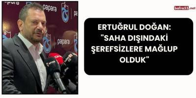 Ertuğrul Doğan: "Saha dışındaki şerefsizlere mağlup olduk"