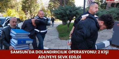 Samsun'da Dolandırıcılık Operasyonu: 2 Kişi Adliyeye Sevk Edildi