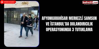 Afyonkarahisar Merkezli Samsun ve İstanbul'da Dolandırıcılık Operasyonunda 3 Tutuklama