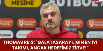 Thomas Reis: "Galatasaray Ligin En İyi Takımı, Ancak Hedefimiz Zirve!"