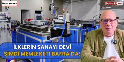 İlklerin Sanayi Devi, Şimdi Memleketi  Bafra'da!