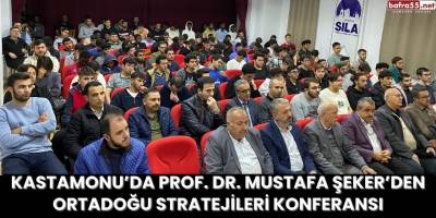 Kastamonu’da Prof. Dr. Mustafa Şeker’den Ortadoğu Stratejileri Konferansı
