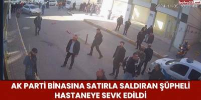 AK Parti Binasına Satırla Saldıran Şüpheli Hastaneye Sevk Edildi